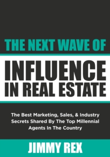 Image for Next Wave of Influence in Real Estate: The Best Marketing, Sales, and Industry Secrets Shared by the Top Millennia