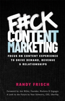 Image for F#ck Content Marketing: Focus On Content Experience to Drive Demand, Revenue & Relationships
