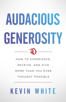 Image for Audacious Generosity: How to Experience, Receive, and Give More Than You Ever Thought Possible
