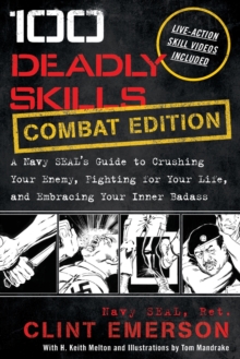 100 Deadly Skills: A Navy SEAL’s Guide to Crushing Your Enemy, Fighting for Your Life, and Embracing Your Inner Badass