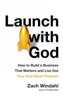 Image for Launch with God: How to Build a Business That Matters and Live Out Your God-Given Purpose