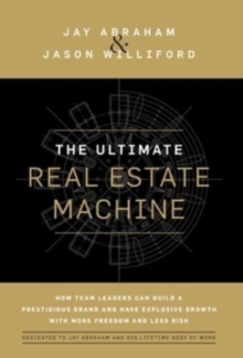 The Ultimate Real Estate Machine: How Team Leaders Can Build a Prestigious Brand and Have Explosive Growth with More Freedom and Less Risk