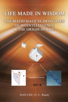 Image for LIFE MADE IN WISDOM __The Mathematical Principles of Biointelligemce & The Origin of Life