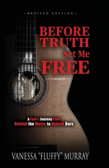 Before Truth Set Me Free: A Fool’s Journey from Behind the Music to Behind Bars