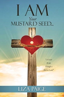 Image for I AM Your Mustard Seed... : "A Faith Walk Through a Barren Land"
