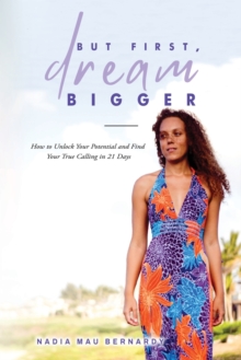 Image for But First, Dream Bigger : How to Unlock Your Potential and Find Your True Calling in 21 Days