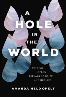 A Hole in the World: Finding Hope in Rituals of Grief and Healing