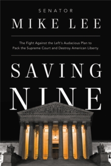 Saving Nine: The Fight Against the Left’s Audacious Plan to Pack the Supreme Court and Destroy American Liberty