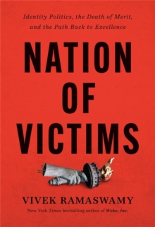 Nation of Victims: Identity Politics, the Death of Merit, and the Path Back to Excellence