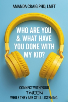 Image for Who are you & what have you done with my kid?  : connect with your tween while they are still listening