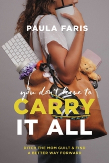 Image for You don't have to carry it all  : ditch the mom guilt and find a better way forward