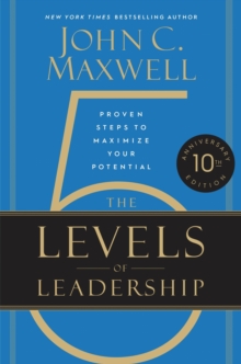 The 5 Levels of Leadership (10th Anniversary Edition): Proven Steps to Maximize Your Potential