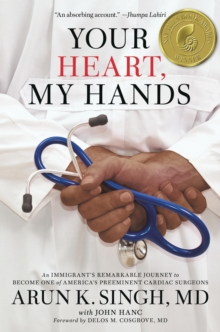 Your Heart, My Hands: An Immigrant’s Remarkable Journey to Become One of America’s Preeminent Cardiac Surgeons