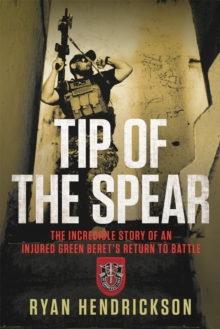 Tip of the Spear: The Incredible Story of an Injured Green Beret’s Return to Battle