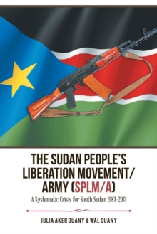 Image for The Sudan People's Liberation Movement/Army (Splm/A) : A Systematic Crisis for South Sudan 1983-2013