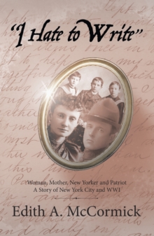 Image for &quot;I Hate to Write&quote: Woman, Mother, New Yorker and Patriot a Story of New York City and Wwi