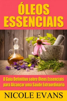 Image for Oleos Essenciais: O Guia Definitivo sobre Oleos Essenciais para Alcancar uma Saude Extraordinaria