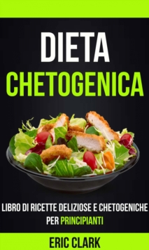 Image for Dieta chetogenica: Libro di ricette deliziose e chetogeniche per principianti