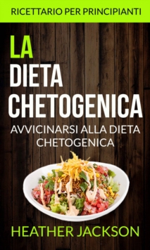 Image for La Dieta Chetogenica: Avvicinarsi alla Dieta Chetogenica: ricettario per principianti
