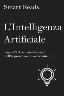 Image for L'Intelligenza Artificiale: capire l'I.A. e le implicazioni dell'apprendimento automatico