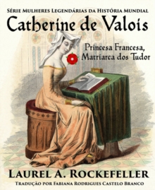Image for Catherine de Valois  Princesa Francesa, Matriarca dos Tudor