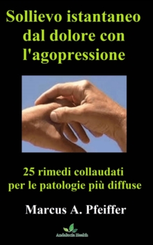 Image for Sollievo istantaneo dal dolore con l'agopressione: 25 rimedi collaudati per le patologie piu diffuse