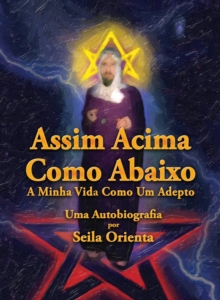 Image for Assim Acima, Como Abaixo. A Minha Vida Como Um Adepto. Uma Autobiografia por Seila Orienta