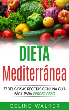 Image for Dieta Mediterranea: 77 Deliciosas Recetas Con Una Guia Facil Para Perder Peso