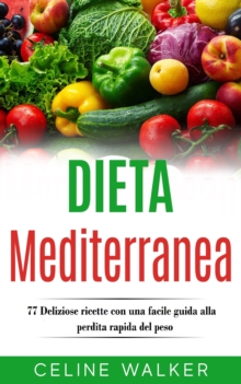 Image for Dieta Mediterranea: 77 Deliziose ricette con una facile guida alla perdita rapida del peso