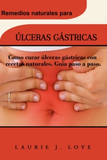 Image for ULCERAS GASTRICAS: Como curar ulceras gastricas con recetas naturales. Guia paso a paso.