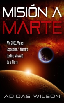 Image for Mision a Marte - Ano 2030, Viajes Espaciales, Y Nuestro Destino Mas Alla de la Tierra