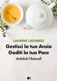 Image for Gestisci la tua Ansia Goditi la tua Pace: Antidoti naturali