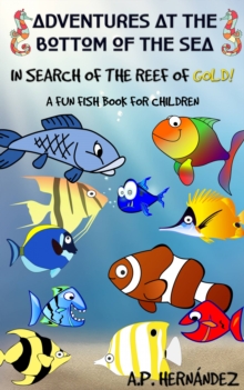 Image for Adventures at the bottom of the sea. In Search of the reef of gold! A Fun Fish Book for Children