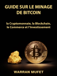 Image for Guide sur le Minage de Bitcoin, la Cryptomonnaie, la Blockchain, le Commerce et l'Investissement