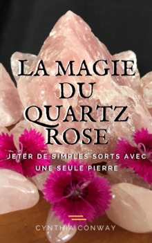 Image for La Magie Du Quartz Rose: Jeter De Simples Sorts Avec Une Seule Pierre