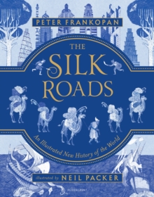 Image for The Silk Roads : The Extraordinary History that created your World - Illustrated Edition