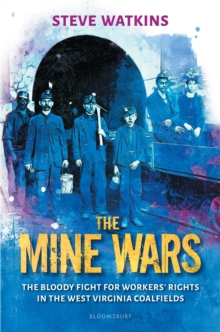 Image for The Mine Wars: The Bloody Fight for Workers' Rights in the West Virginia Coal Fields