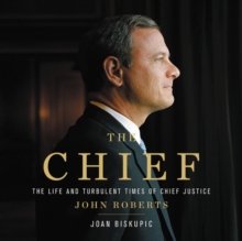 Image for The Chief : The Life and Turbulent Times of Chief Justice John Roberts