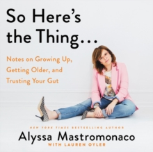 Image for So Here's the Thing... LIB/E : Notes on Growing Up, Getting Older, and Trusting Your Gut