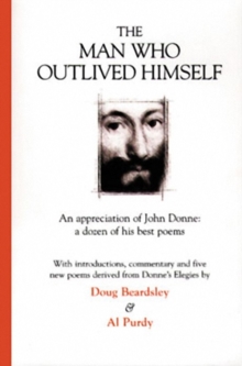 Image for The Man Who Outlived Himself : An appreciation of John Donne: A dozen of his best poems