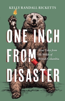 One Inch from Disaster: True Tales from the Wilds of British Columbia