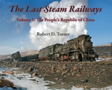 The Last Steam Railways: Volume 1: The People’s Republic of China