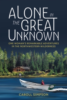 Image for Alone in the Great Unknown: One Woman's Remarkable Adventures in the Northwestern Wilderness