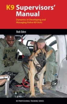 K9 Supervisors’ Manual: Dynamics in Developing and Managing Police K9 Units