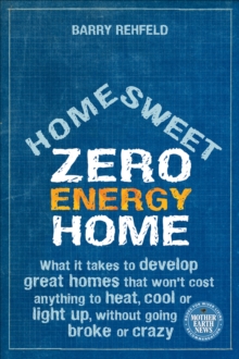 Image for Home Sweet Zero Energy Home: What It Takes to Develop Great Homes That Won't Cost Anything to Heat, Cool or Light Up, Without Going Broke or Crazy