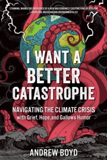 Image for I Want a Better Catastrophe: Navigating the Climate Crisis with Grief, Hope, and Gallows Humor