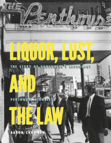 Image for Liquor, Lust and the Law: The Story of Vancouver's Legendary Penthouse Nightclub