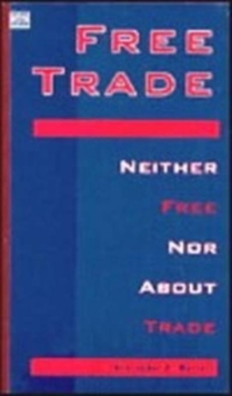 Image for Free trade  : neither free nor about trade