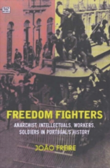 Image for Freedom fighters  : anarchist intellectuals, workers, and soldiers in Portugal's history