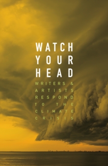 Image for Watch Your Head : Writers and Artists Respond to the Climate Crisis